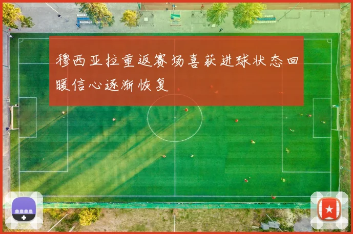 穆西亚拉重返赛场喜获进球状态回暖信心逐渐恢复
