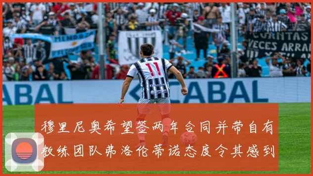 穆里尼奥希望签两年合同并带自有教练团队弗洛伦蒂诺态度令其感到失望