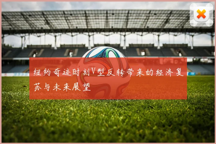 纽约奇迹时刻V型反转带来的经济复苏与未来展望