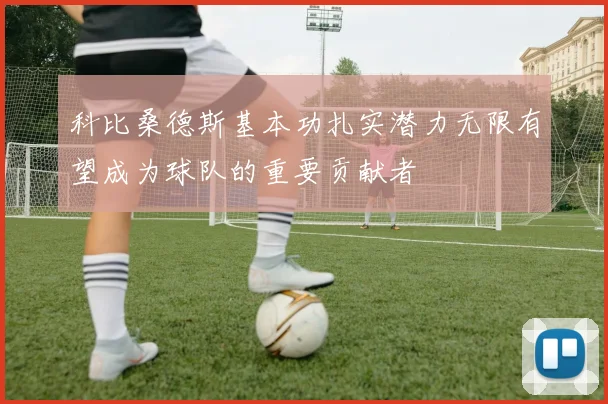 科比桑德斯基本功扎实潜力无限有望成为球队的重要贡献者